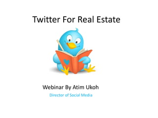 Twitter For Real Estate




  Webinar By Atim Ukoh
    Director of Social Media
 