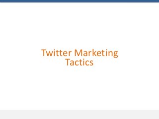 Twitter Marketing
      Tactics
 