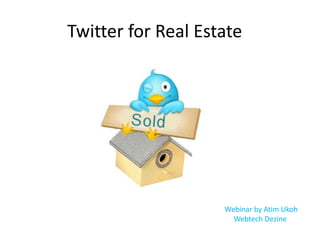 Twitter for Real Estate




                    Webinar by Atim Ukoh
                      Webtech Dezine
 