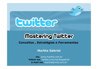 Conceitos , Estratégias e Ferramentas

             Martha Gabriel

            me, www.martha.com.br
      follow me, twitter.com/marthagabriel
        e-mail me, martha@nmd.com.br
 