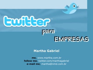 Martha Gabriel

      me, www.martha.com.br
follow me, twitter.com/marthagabriel
  e-mail me, martha@nmd.com.br
 