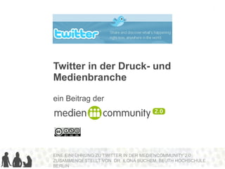 Twitter in der Druck- und Medienbranche ein Beitrag der 3. Workshop  e-Learning  2.0 im Rahmen der DeLFI Jahrestagung 14. September, 2009 EINE EINFÜHRUNG ZU TWITTER IN DER MEDIENCOMMUNITY 2.0 ZUSAMMENGESTELLT VON  DR. ILONA BUCHEM, BEUTH HOCHSCHULE BERLIN 