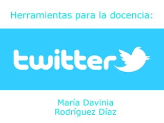 Herramientas para la docencia:
María Davinia
Rodríguez Díaz
 