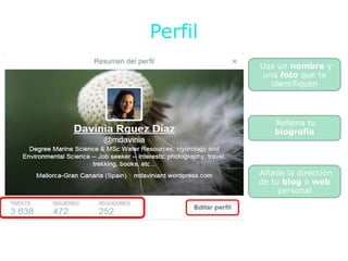 Perfil
Usa un nombre y
una foto que te
identifiquen
Añade la dirección
de tu blog o web
personal
Rellena tu
biografía
 
