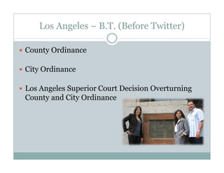 Los Angeles – B.T. (Before Twitter)
County Ordinance
City Ordinance
Los Angeles Superior Court Decision Overturning
County and City Ordinance