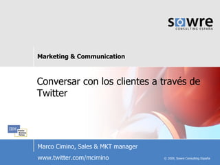 Conversar con los clientes a través de Twitter Marco Cimino, Sales & MKT manager www.twitter.com/mcimino 