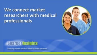 We connect market
researchers with medical
professionals
 