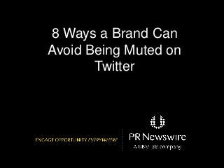 8 Ways a Brand Can
Avoid Being Muted on
Twitter
 