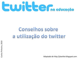 Carlos Pinheiro, 2010




                        Adaptado de http://ptwitter.blogspot.com
 