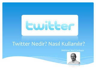 Twitter Nedir? Nasıl Kullanılır? Mehmet Nuri Çankaya 