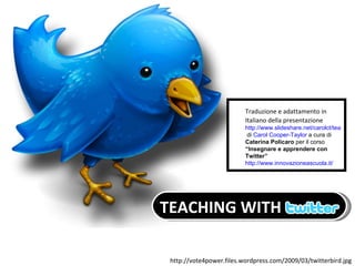 http://vote4power.files.wordpress.com/2009/03/twitterbird.jpg TEACHING WITH Traduzione e adattamento in Italiano della pre...
