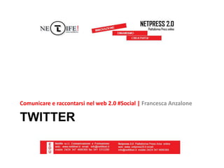 TWITTER
Comunicare e raccontarsi nel web 2.0 #Social | Francesca Anzalone
 