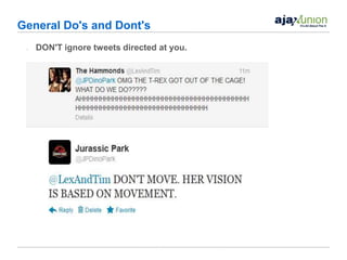 General Do's and Dont's
 •   DON'T ignore tweets directed at you.
 