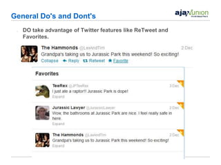 General Do's and Dont's
 •   DO take advantage of Twitter features like ReTweet and
     Favorites.
 