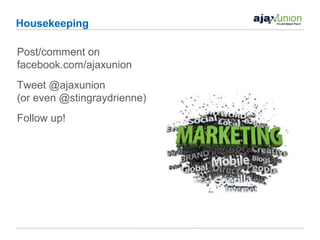 Housekeeping

Post/comment on
facebook.com/ajaxunion
Tweet @ajaxunion
(or even @stingraydrienne)
Follow up!
 