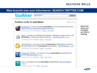 Was braucht man zum Informieren: SEARCH.TWITTER.COM Busca por temas, por localidad, por idioma, hashtag 