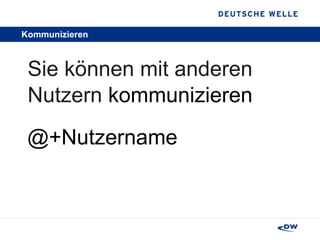 Kommunizieren Sie können mit anderen Nutzern  kommunizieren   @+Nutzername 