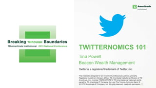 Twitter is a registered trademark of Twitter, Inc.

This material is designed for an investment professional audience, primarily
Registered Investment Advisors (RIAs). TD Ameritrade Institutional, Division of TD
Ameritrade, Inc., member FINRA/SIPC/NFA. TD Ameritrade is a trademark jointly
owned by TD Ameritrade IP Company, Inc. and The Toronto-Dominion Bank. ©
2013 TD Ameritrade IP Company, Inc. All rights reserved. Used with permission.
 