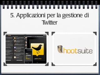 5. Applicazioni per la gestione di
             Twitter
 