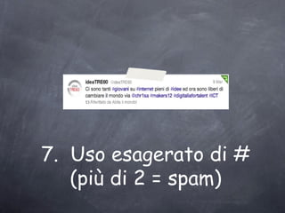 7. Uso esagerato di #
   (più di 2 = spam)
 