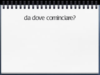da dove cominciare?
 