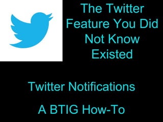 The Twitter
Feature You Did
Not Know
Existed
Twitter Notifications
A BTIG How-To
 