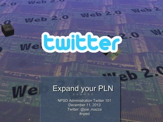 Expand your PLN
❊❊❊❊❊❊

NPSD Administration Twitter 101
December 11, 2013
Twitter: @joe_mazza
#nped

 