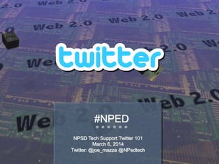#NPED
❊ ❊ ❊ ❊ ❊ ❊

NPSD Tech Support Twitter 101
March 6, 2014
Twitter: @joe_mazza @NPedtech

 