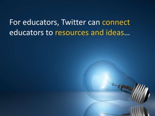 For educators, Twitter can connect educators to resources and ideas…