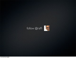 follow @rafﬁ




2010   6   25
 