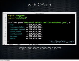with OAuth




                                        http://j.mp/with_oauth

                Simple, but share consumer secret


2010   6   25
 