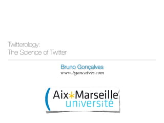 Bruno Gonçalves
www.bgoncalves.com
Twitterology: 
The Science of Twitter
 