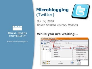 Microblogging  (Twitter) Oct 14, 2009  Online Session w/Tracy Roberts While you are waiting… 