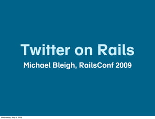 Twitter on Rails
                         Michael Bleigh, RailsConf 2009




Wednesday, May 6, 2009
 