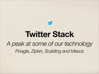 Twitter Stack
A peak at some of our technology
Finagle, Zipkin, Scalding and Mesos

 