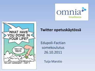 Twitter opetuskäytössä


Edupoli-Factian
 somekoulutus
  26.10.2011

  Tuija Marstio
 
