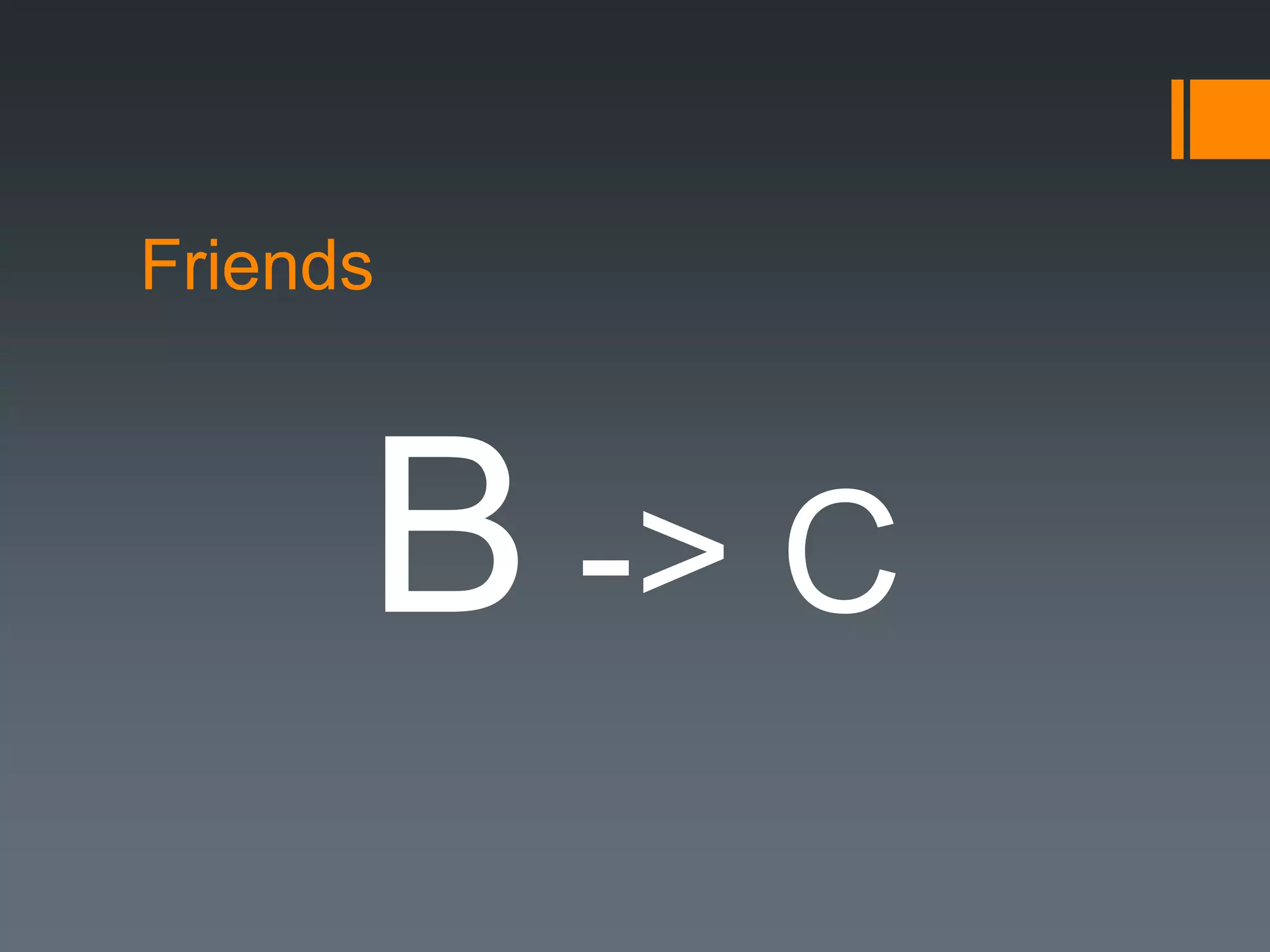 Friends



      B -> C
 