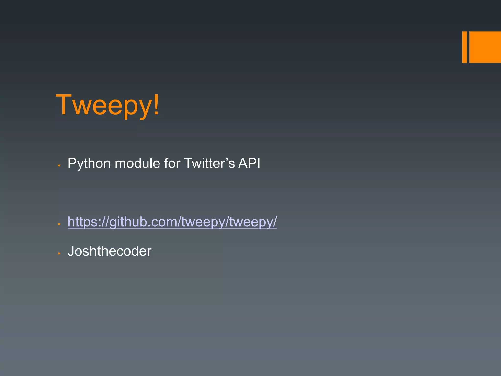 Tweepy!
   Python module for Twitter’s API



   https://github.com/tweepy/tweepy/

   Joshthecoder
 