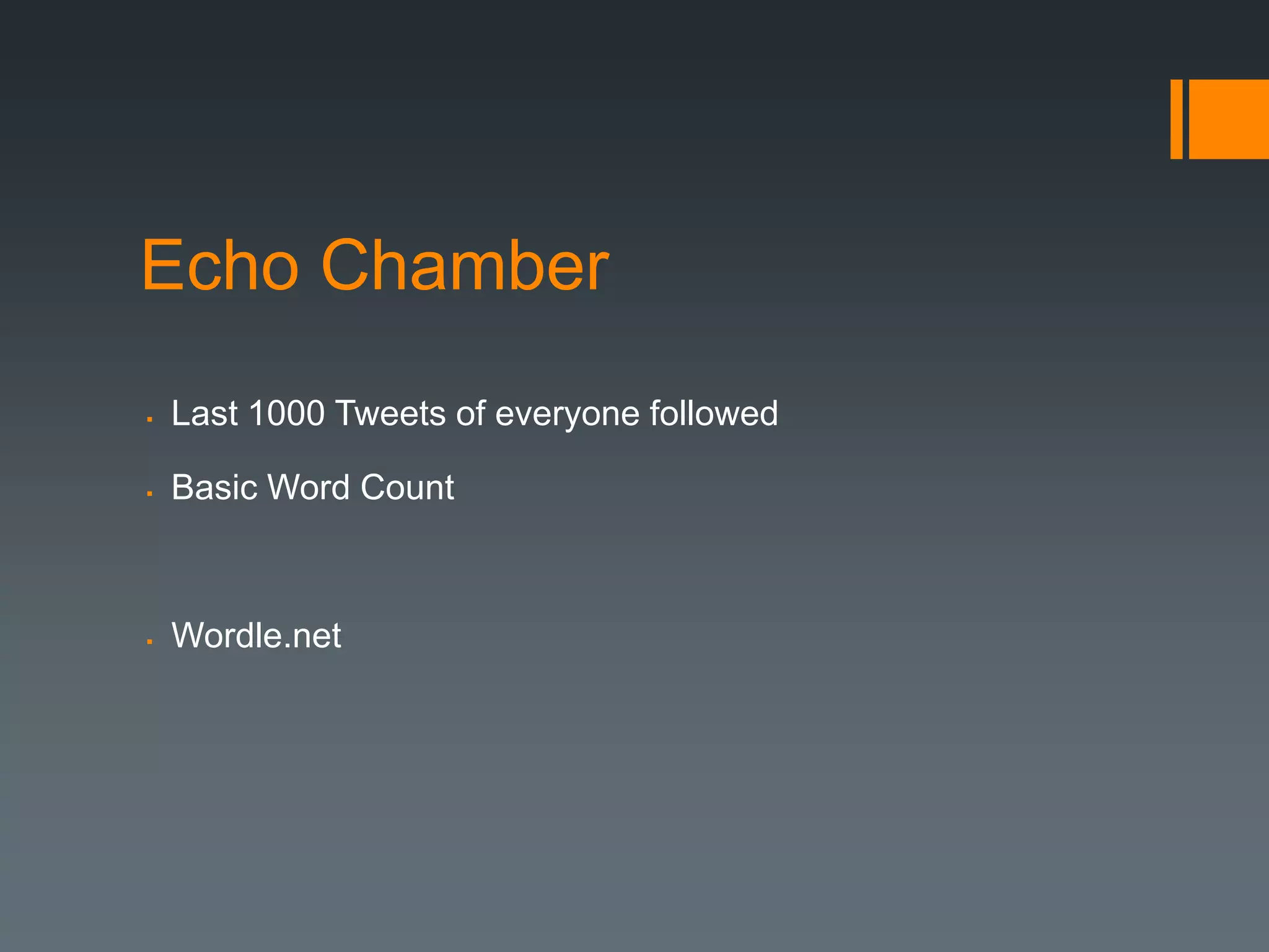Echo Chamber
   Last 1000 Tweets of everyone followed

   Basic Word Count



   Wordle.net
 