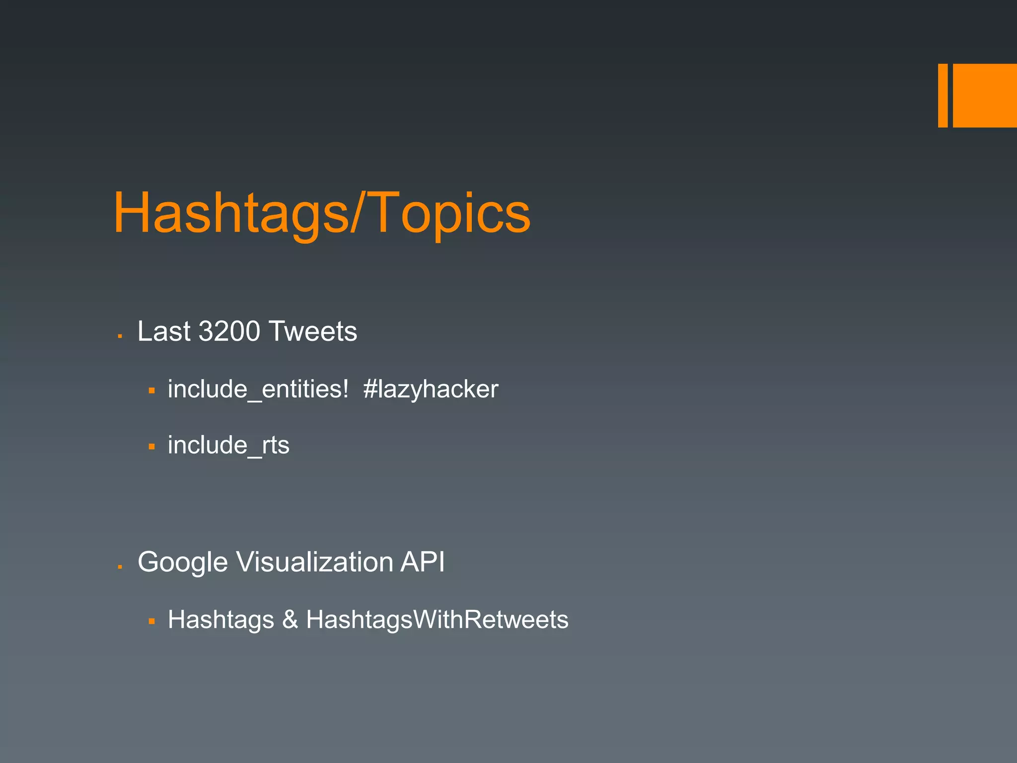 Hashtags/Topics
   Last 3200 Tweets

       include_entities! #lazyhacker

       include_rts



   Google Visualization API

       Hashtags & HashtagsWithRetweets
 