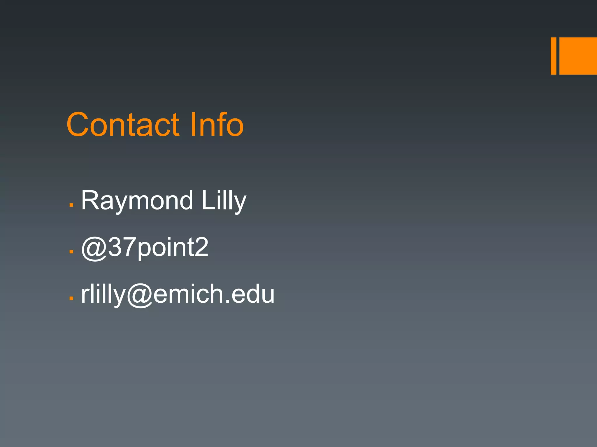 Contact Info

   Raymond Lilly
   @37point2
   rlilly@emich.edu
 