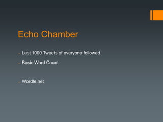 Echo Chamber
   Last 1000 Tweets of everyone followed

   Basic Word Count



   Wordle.net
 