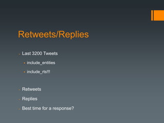 Retweets/Replies
   Last 3200 Tweets

       include_entities

       include_rts!!!



   Retweets

   Replies

   Best time for a response?
 