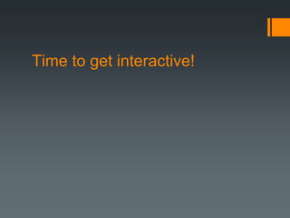 Time to get interactive!
 