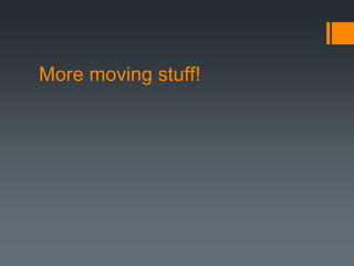 More moving stuff!
 