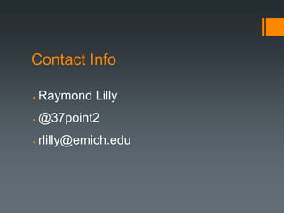 Contact Info

   Raymond Lilly
   @37point2
   rlilly@emich.edu
 