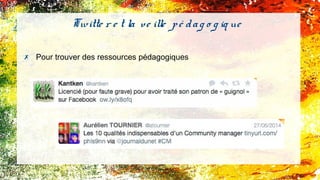 ✗ Pour trouver des ressources pédagogiques
Twitte r e t la ve ille pé dag o g iq ue
 