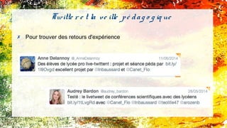 Twitte r e t la ve ille pé dag o g iq ue
✗ Pour trouver des retours d'expérience
 