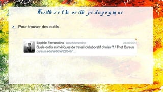 Twitte r e t la ve ille pé dag o g iq ue
✗ Pour trouver des outils
 
