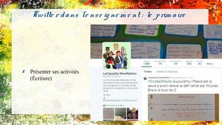 ✗ Présenter ses activités
(Écriture)
Twitte r dans l'e nse ig ne m e nt : le prim aire
 